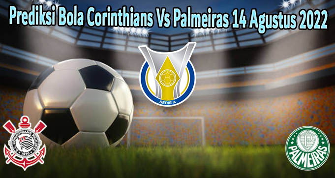 Prediksi Bola Corinthians Vs Palmeiras 14 Agustus 2022