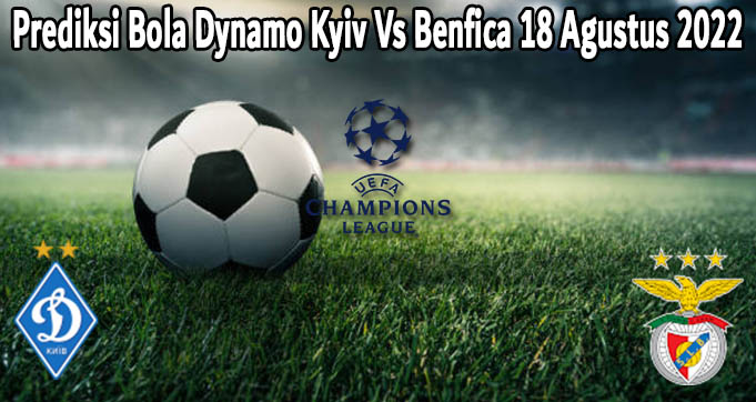 Prediksi Bola Dynamo Kyiv Vs Benfica 18 Agustus 2022