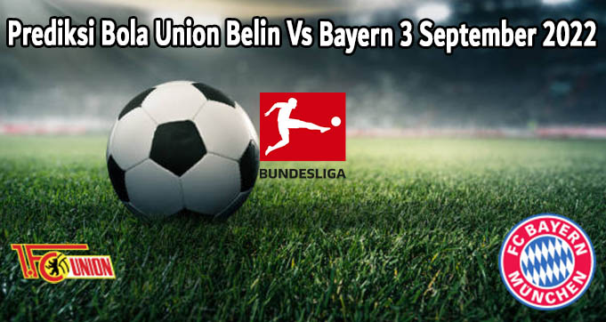 Prediksi Bola Union Belin Vs Bayern 3 September 2022