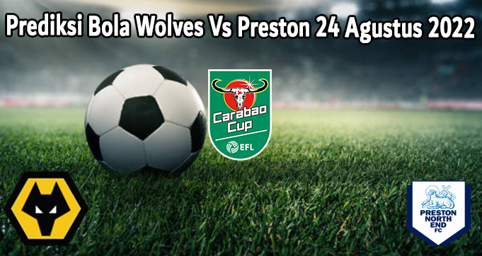 Prediksi Bola Wolves Vs Preston 24 Agustus 2022