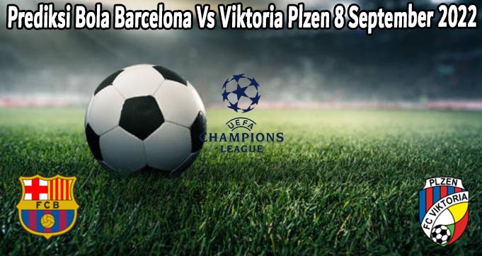 Prediksi Bola Barcelona Vs Viktoria Plzen 8 September 2022