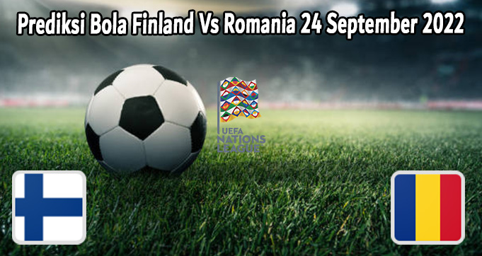 Prediksi Bola Finland Vs Romania 24 September 2022