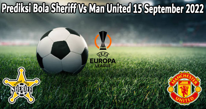 Prediksi Bola Sheriff Vs Man United 15 September 2022