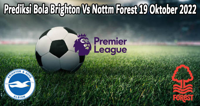 Prediksi Bola Brighton Vs Nottm Forest 19 Oktober 2022