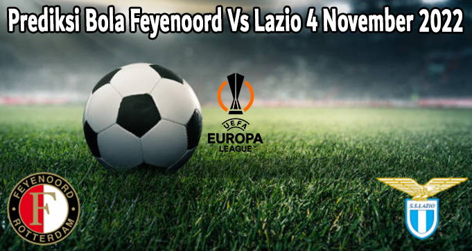 Prediksi Bola Feyenoord Vs Lazio 4 November 2022