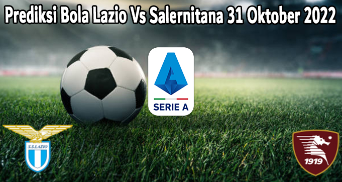 Prediksi Bola Lazio Vs Salernitana 31 Oktober 2022