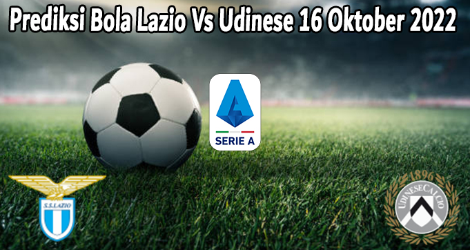 Prediksi Bola Lazio Vs Udinese 16 Oktober 2022