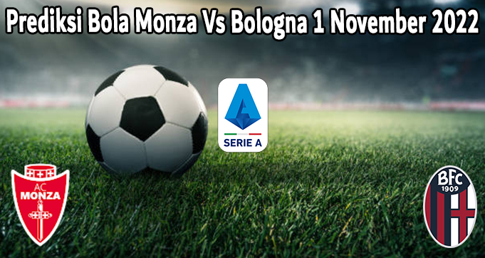 Prediksi Bola Monza Vs Bologna 1 November 2022