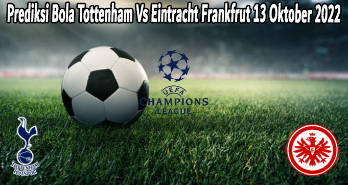 Prediksi Bola Tottenham Vs Eintracht Frankfrut 13 Oktober 2022