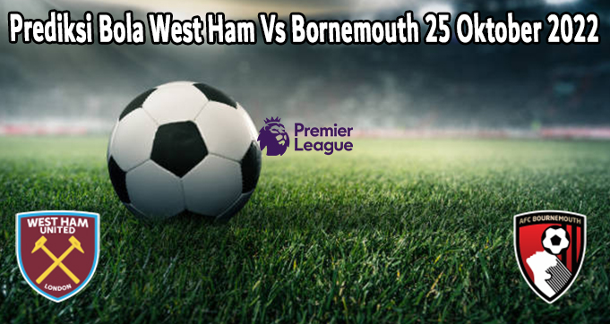 Prediksi Bola West Ham Vs Bornemouth 25 Oktober 2022