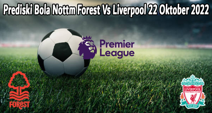 Prediski Bola Nottm Forest Vs Liverpool 22 Oktober 2022