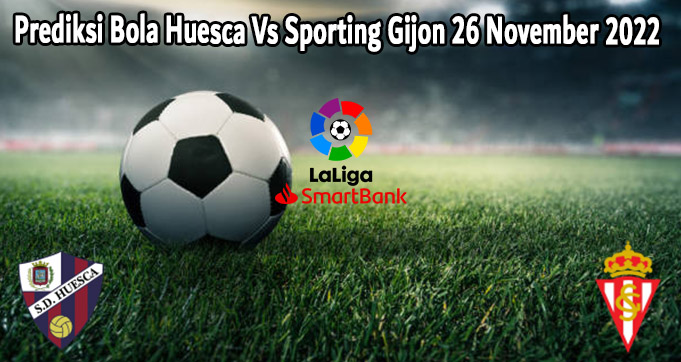 Prediksi Bola Huesca Vs Sporting Gijon 26 November 2022