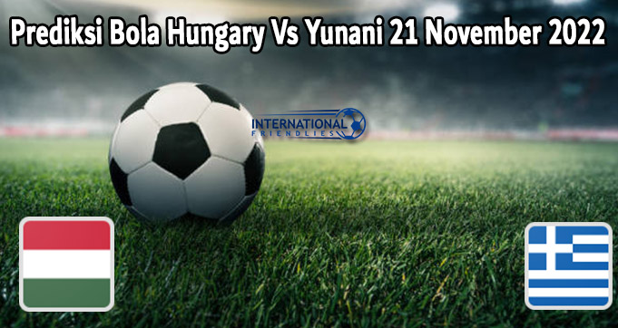 Prediksi Bola Hungary Vs Yunani 21 November 2022