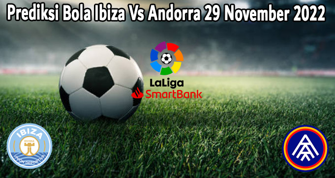 Prediksi Bola Ibiza Vs Andorra 29 November 2022