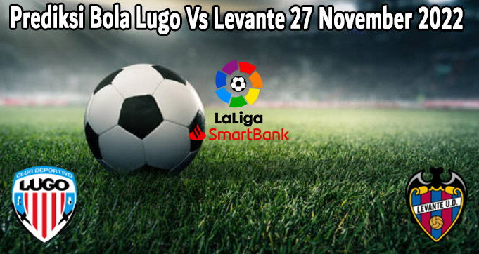 Prediksi Bola Lugo Vs Levante 27 November 2022