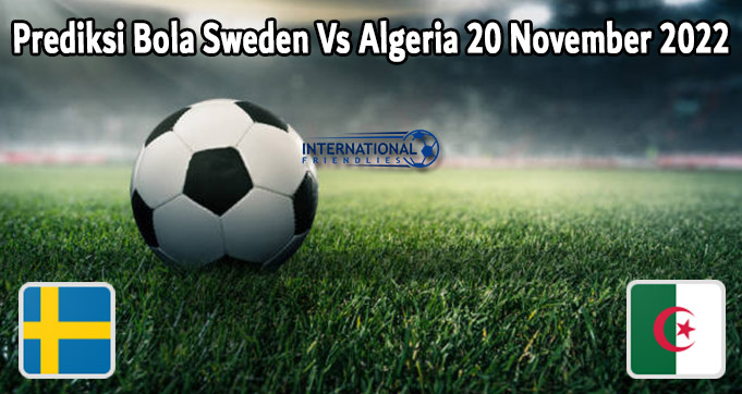 Prediksi Bola Sweden Vs Algeria 20 November 2022