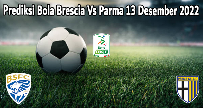 Prediksi Bola Brescia Vs Parma 13 Desember 2022