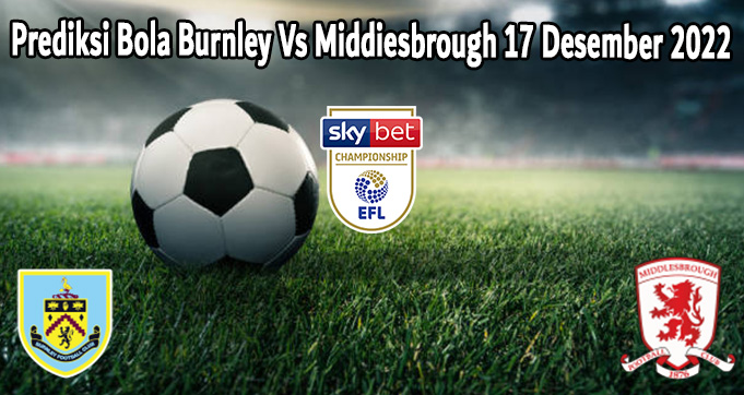 Prediksi Bola Burnley Vs Middiesbrough 17 Desember 2022