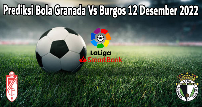 Prediksi Bola Granada Vs Burgos 12 Desember 2022