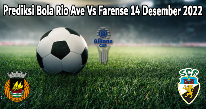 Prediksi Bola Rio Ave Vs Farense 14 Desember 2022