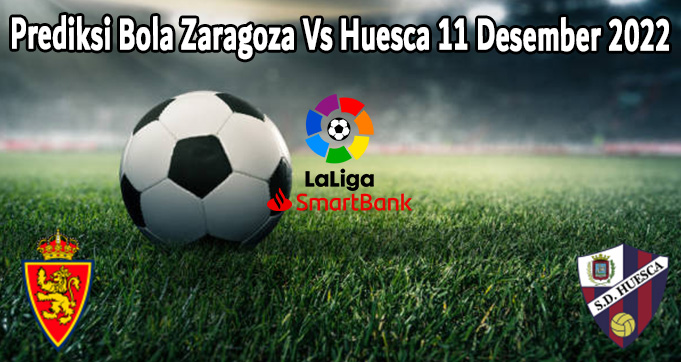 Prediksi Bola Zaragoza Vs Huesca 11 Desember 2022