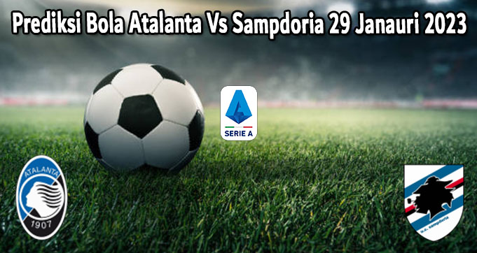 Prediksi Bola Atalanta Vs Sampdoria 29 Janauri 2023