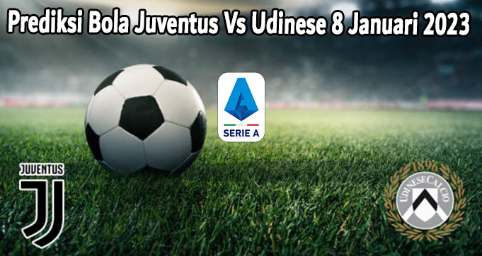 Prediksi Bola Juventus Vs Udinese 8 Januari 2023