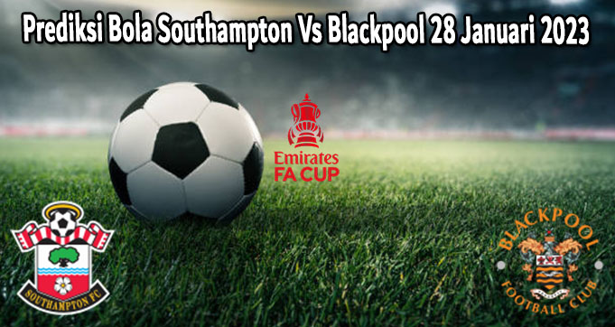 Prediksi Bola Southampton Vs Blackpool 28 Januari 2023