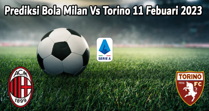 Prediksi Bola Milan Vs Torino 11 Febuari 2023