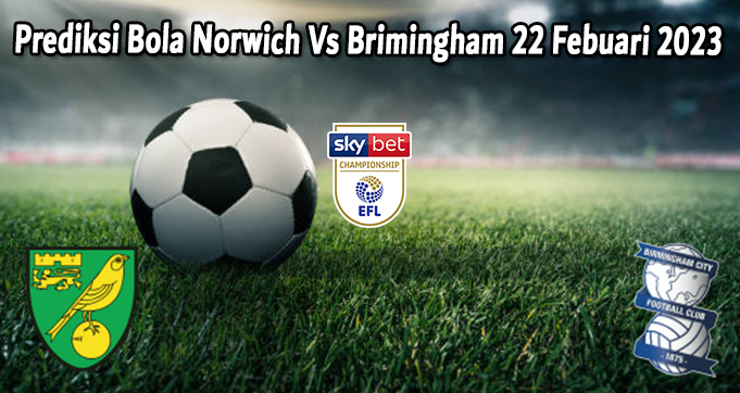 Prediksi Bola Norwich Vs Birmingham 22 Febuari 2023