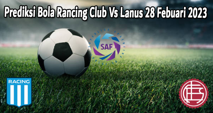 Prediksi Bola Rancing Club Vs Lanus 28 Febuari 2023