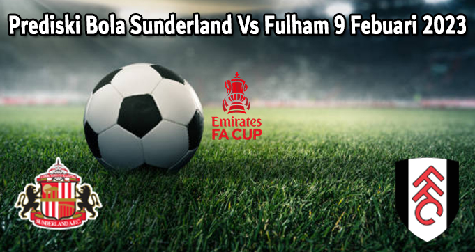 Prediski Bola Sunderland Vs Fulham 9 Febuari 2023