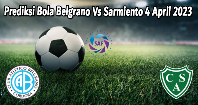 Prediksi Bola Belgrano Vs Sarmiento 4 April 2023