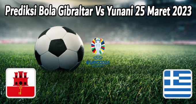 Prediksi Bola Gibraltar Vs Yunani 25 Maret 2023