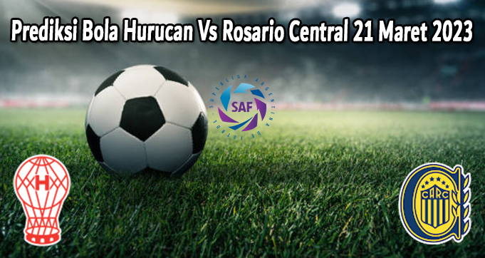 Prediksi Bola Huracan Vs Rosario Central 21 Maret 2023