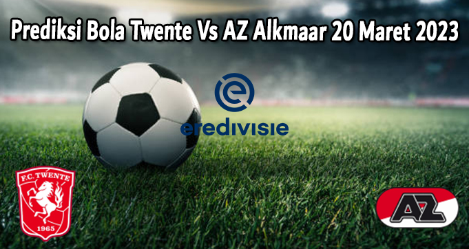 Prediksi Bola Twente Vs AZ Alkmaar 20 Maret 2023