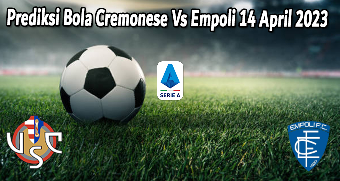 Prediksi Bola Cremonese Vs Empoli 14 April 2023